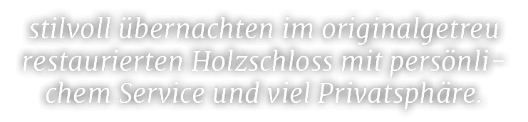stilvoll bernachten im originalgetreu restaurierten Holzschloss mit pers nlichem Service und viel Privatsph re.