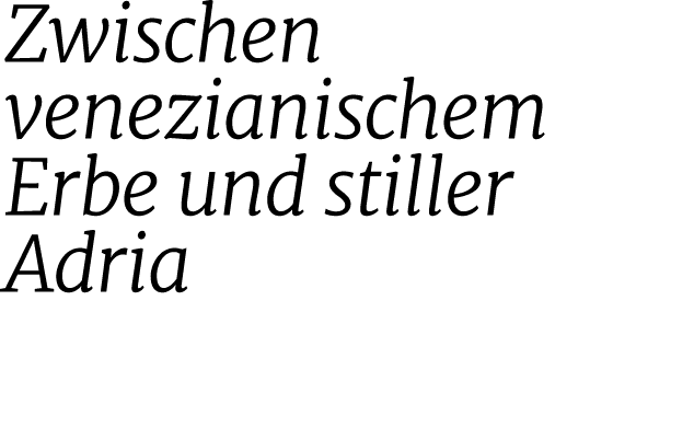 Zwischen venezianischem Erbe und stiller Adria