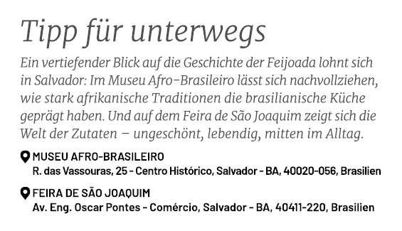 Tipp f r unterwegs Ein vertiefender Blick auf die Geschichte der Feijoada lohnt sich in Salvador: Im Museu Afro Brasi...