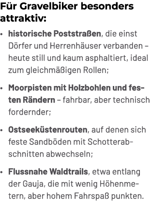 F r Gravelbiker besonders attraktiv: • historische Poststra en, die einst D rfer und Herrenh user verbanden – heute s...