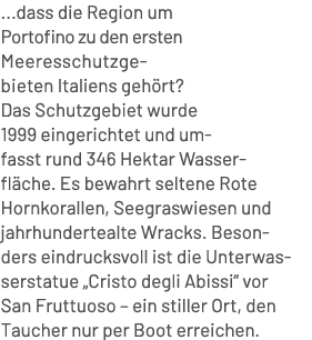 ...dass die Region um Portofino zu den ersten Meeresschutzgebieten Italiens geh rt? Das Schutzgebiet wurde 1999 einge...