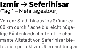 Izmir ￼ Seferihisar (Tag 1 – Mehrtagestour) Von der Stadt hinaus ins Gr ne: ca. 60 km durch flache bis leicht h gelig...