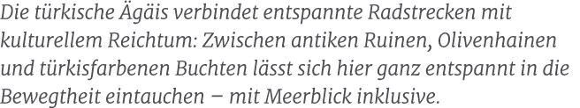 Die t rkische g is verbindet entspannte Radstrecken mit kulturellem Reichtum: Zwischen antiken Ruinen, Olivenhainen ...