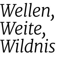 Wellen, Weite, Wildnis