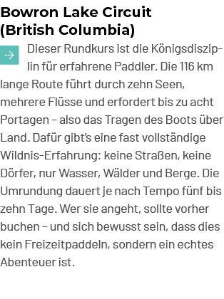 Bowron Lake Circuit (British Columbia) ￼Dieser Rundkurs ist die K nigsdisziplin f r erfahrene Paddler. Die 116 km lan...
