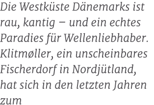 Die Westk ste D nemarks ist rau, kantig – und ein echtes Paradies f r Wellenliebhaber. Klitm ller, ein unscheinbares ...