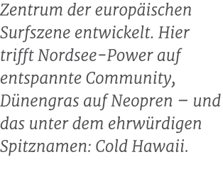 Zentrum der europ ischen Surfszene entwickelt. Hier trifft Nordsee Power auf entspannte Community, D nengras auf Neop...