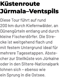 K stenroute J rmala–Ventspils Diese Tour f hrt auf rund 200 km durch Kiefernw lder, an D neng rteln entlang und durch...