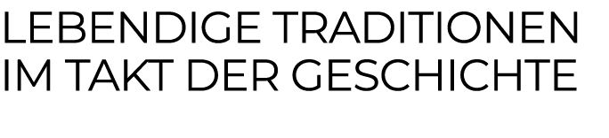 lebendige Traditionen im Takt der Geschichte