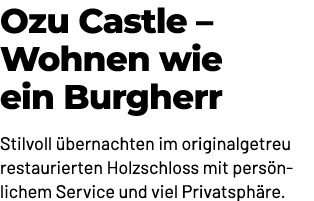 Ozu Castle – Wohnen wie ein Burgherr Stilvoll bernachten im originalgetreu restaurierten Holzschloss mit pers nliche...