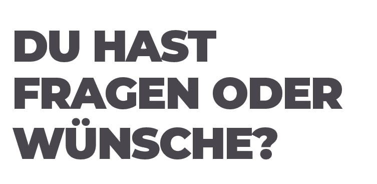 Du hast Fragen oder W nsche?