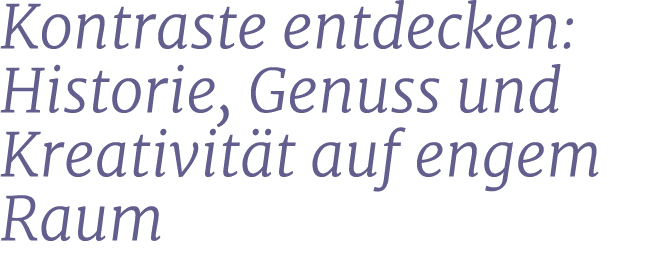 Kontraste entdecken: Historie, Genuss und Kreativit t auf engem Raum
