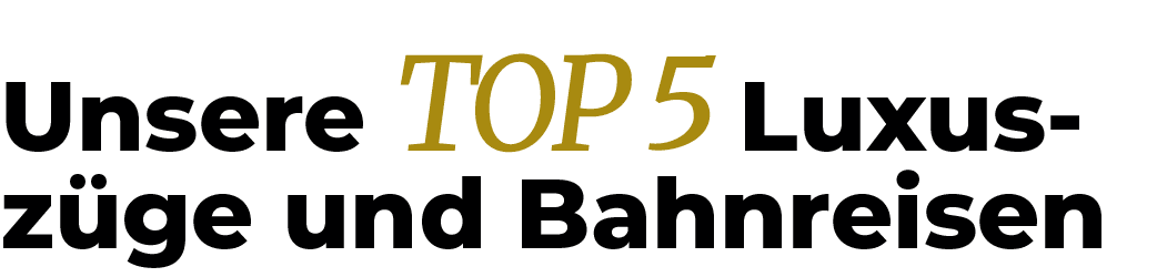 Unsere TOP 5 Luxus z ge und Bahnreise
