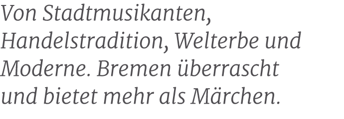 Von Stadtmusikanten, Handelstradition, Welterbe und Moderne. Bremen berrascht und bietet mehr als M rchen.