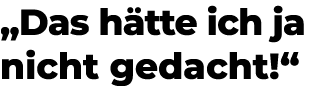 „Das h tte ich ja nicht gedacht!“ 