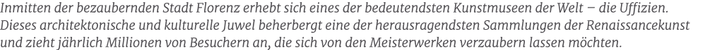 Inmitten der bezaubernden Stadt Florenz erhebt sich eines der bedeutendsten Kunstmuseen der Welt – die Uffizien. Dies...