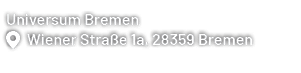 Universum Bremen ￼ Wiener Stra e 1a, 28359 Bremen