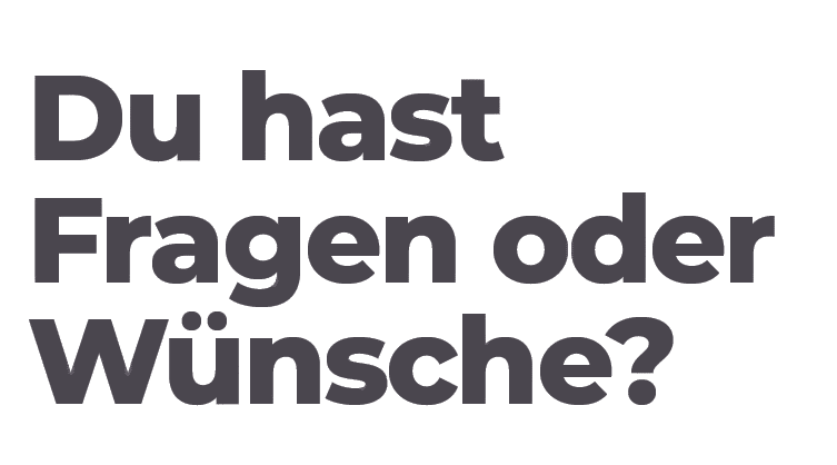 Du hast Fragen oder W nsche?