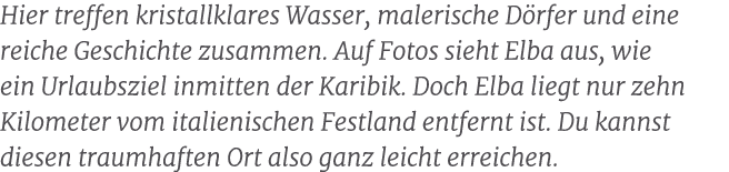 Hier treffen kristallklares Wasser, malerische D rfer und eine reiche Geschichte zusammen. Auf Fotos sieht Elba aus, ...