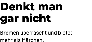 Denkt man gar nicht Bremen berrascht und bietet mehr als M rchen.