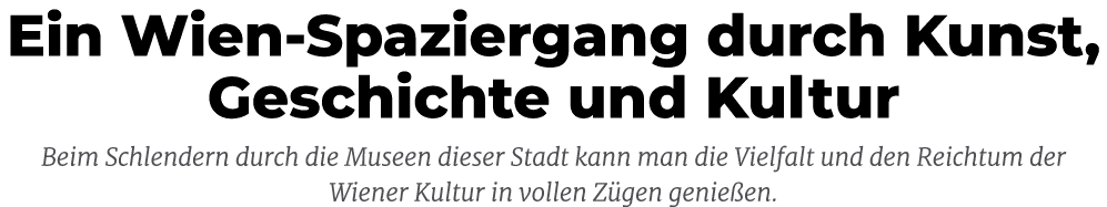 Ein Wien Spaziergang durch Kunst, Geschichte und Kultur Beim Schlendern durch die Museen dieser Stadt kann man die Vi...