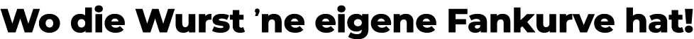 Wo die Wurst ‚ne eigene Fankurve hat!