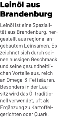 Lein l aus Brandenburg Lein l ist eine Spezialit t aus Brandenburg, hergestellt aus regional angebautem Leinsamen. Es...