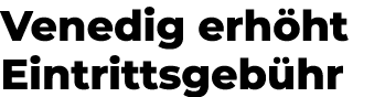 Venedig erh ht Eintrittsgeb hr