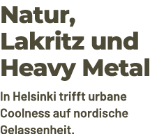 Natur, Lakritz und Heavy Metal In Helsinki trifft urbane Coolness auf nordische Gelassenheit.