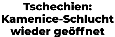 Tschechien: Kamenice Schlucht wieder ge ffnet
