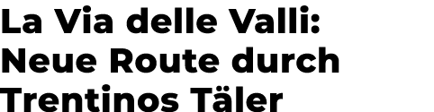 La Via delle Valli: Neue Route durch Trentinos T ler