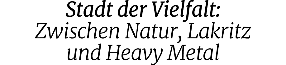 Stadt der Vielfalt: Zwischen Natur, Lakritz und Heavy Metal