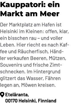 Kauppatori: ein Markt am Meer Der Marktplatz am Hafen ist Helsinki im Kleinen: offen, klar, ein bisschen rau – und vo...
