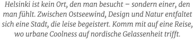 Helsinki ist kein Ort, den man besucht – sondern einer, den man f hlt. Zwischen Ostseewind, Design und Natur entfalte...