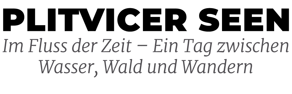 Plitvicer Seen Im Fluss der Zeit – Ein Tag zwischen Wasser, Wald und Wandern