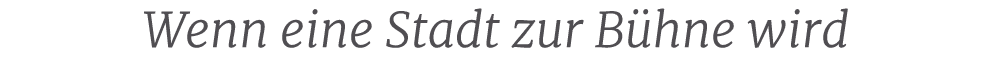Wenn eine Stadt zur B hne wird