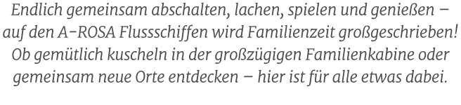 Endlich gemeinsam abschalten, lachen, spielen und genie en – auf den A ROSA Flussschiffen wird Familienzeit gro gesch...