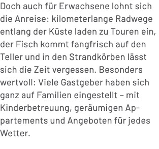 Doch auch f r Erwachsene lohnt sich die Anreise: kilometerlange Radwege entlang der K ste laden zu Touren ein, der Fi...
