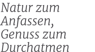 Natur zum Anfassen, Genuss zum Durchatmen