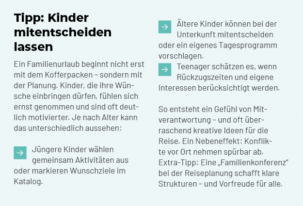 Tipp: Kinder mitentscheiden lassen Ein Familienurlaub beginnt nicht erst mit dem Kofferpacken – sondern mit der Planu...