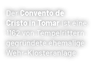 Der Convento de Cristo in Tomar ist eine 1162 von Tempelrittern gegr ndete ehemalige Wehr Klosteranlage