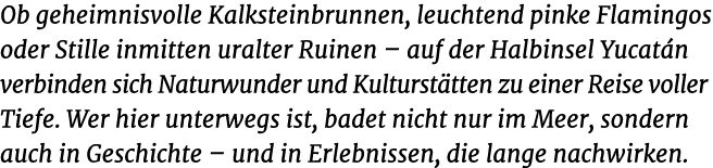 Ob geheimnisvolle Kalksteinbrunnen, leuchtend pinke Flamingos oder Stille inmitten uralter Ruinen – auf der Halbinsel...