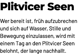 Plitvicer Seen Wer bereit ist, fr h aufzubrechen und sich auf Wasser, Stille und Bewegung einzulassen, wird mit einem...