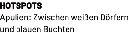 hotspots Apulien: Zwischen wei en D rfern und blauen Buchten