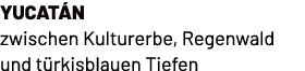 Yucat n zwischen Kulturerbe, Regenwald und t rkisblauen Tiefen