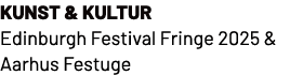 Kunst & Kultur Edinburgh Festival Fringe 2025 & Aarhus Festuge