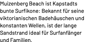 Muizenberg Beach ist Kapstadts bunte Surfikone: Bekannt f r seine viktorianischen Badeh uschen und konstanten Wellen,...