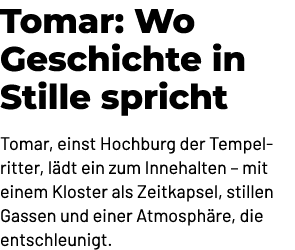 Tomar: Wo Geschichte in Stille spricht Tomar, einst Hochburg der Tempelritter, l dt ein zum Innehalten – mit einem Kl...