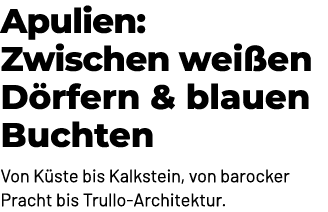 Apulien: Zwischen wei en D rfern & blauen Buchten Von K ste bis Kalkstein, von barocker Pracht bis Trullo Architektur.