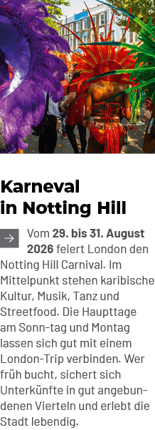Karneval in Notting Hill ￼Vom 29. bis 31. August 2026 feiert London den Notting Hill Carnival. Im Mittelpunkt stehen ...